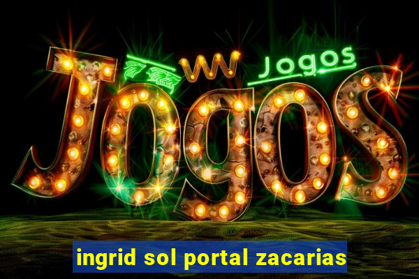 ingrid sol portal zacarias